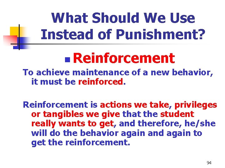 What Should We Use Instead of Punishment? Reinforcement n To achieve maintenance of a
