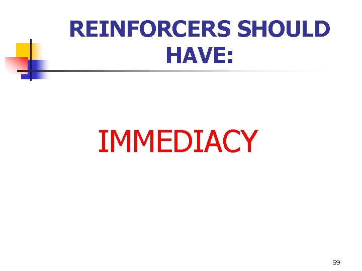 REINFORCERS SHOULD HAVE: IMMEDIACY 99 