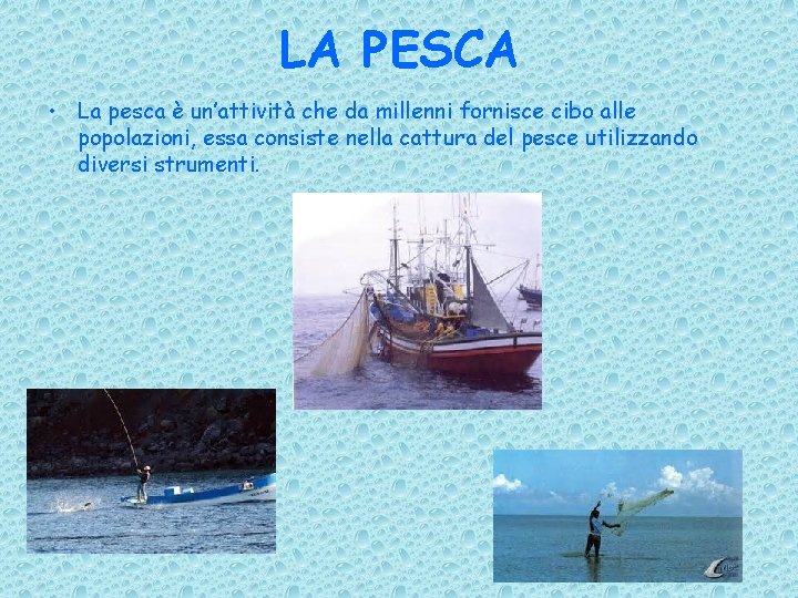 LA PESCA • La pesca è un’attività che da millenni fornisce cibo alle popolazioni,