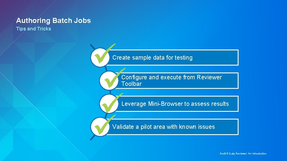 Authoring Batch Jobs Tips and Tricks ü ü Create sample data for testing Configure