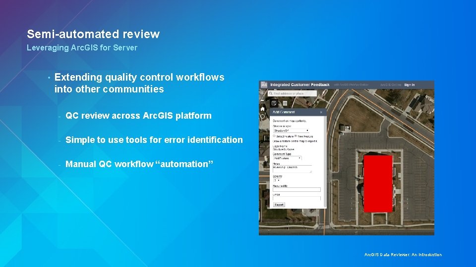 Semi-automated review Leveraging Arc. GIS for Server • Extending quality control workflows into other