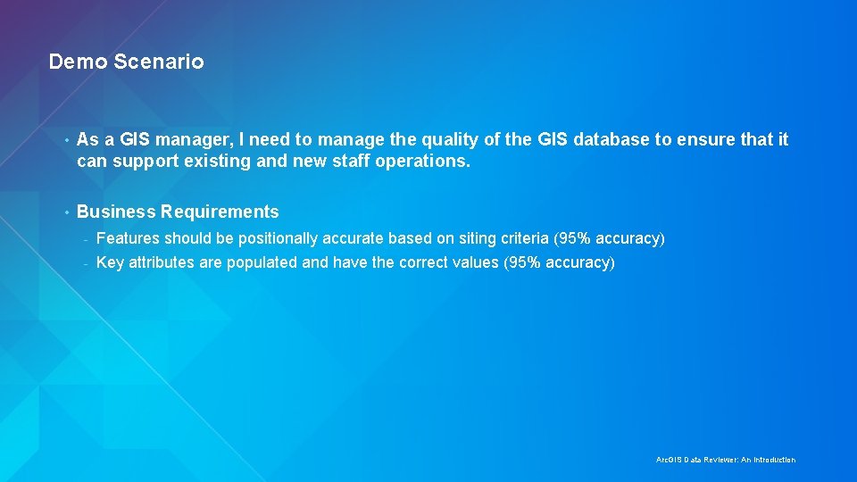 Demo Scenario • As a GIS manager, I need to manage the quality of
