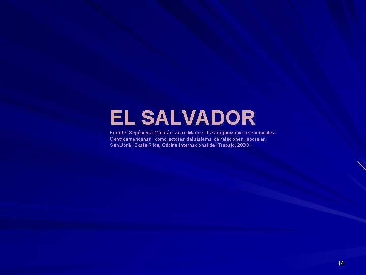 EL SALVADOR Fuente: Sepúlveda Malbrán, Juan Manuel: Las organizaciones sindicales Centroamericanas como actores del