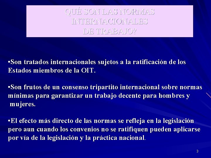 QUÉ SON LAS NORMAS INTERNACIONALES DE TRABAJO? • Son tratados internacionales sujetos a la