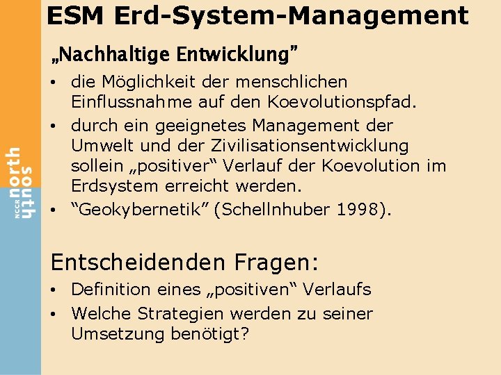 ESM Erd-System-Management „Nachhaltige Entwicklung” • die Möglichkeit der menschlichen Einflussnahme auf den Koevolutionspfad. •