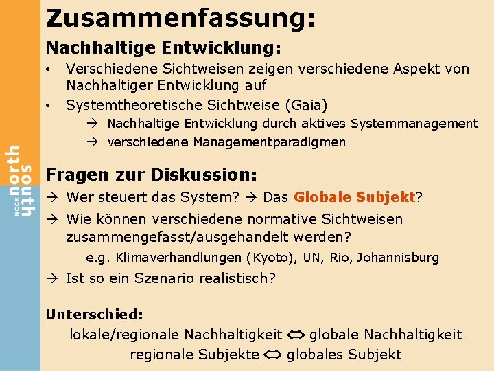 Zusammenfassung: Nachhaltige Entwicklung: • • Verschiedene Sichtweisen zeigen verschiedene Aspekt von Nachhaltiger Entwicklung auf