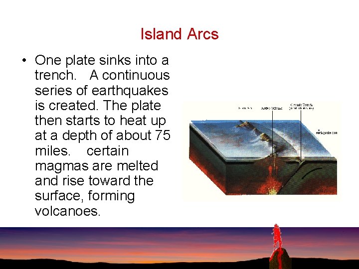 Island Arcs • One plate sinks into a trench. A continuous series of earthquakes