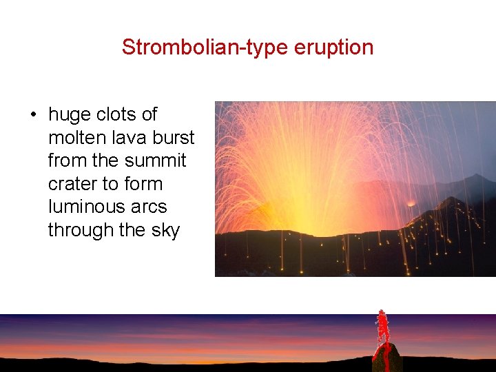 Strombolian-type eruption • huge clots of molten lava burst from the summit crater to