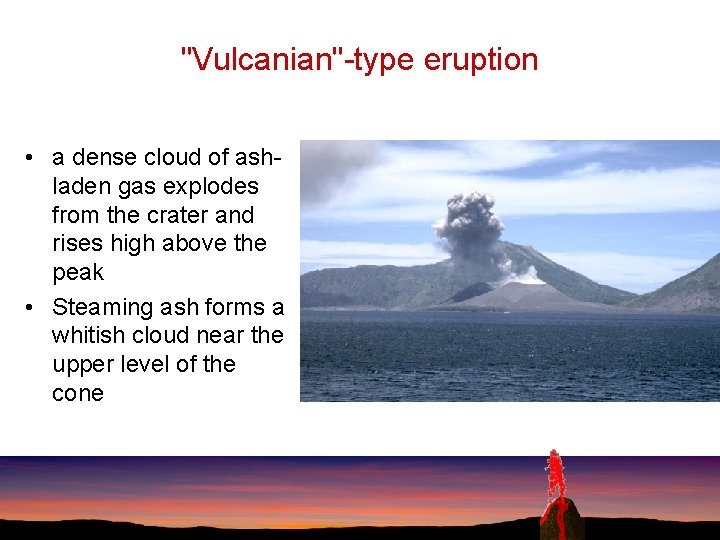 "Vulcanian"-type eruption • a dense cloud of ashladen gas explodes from the crater and