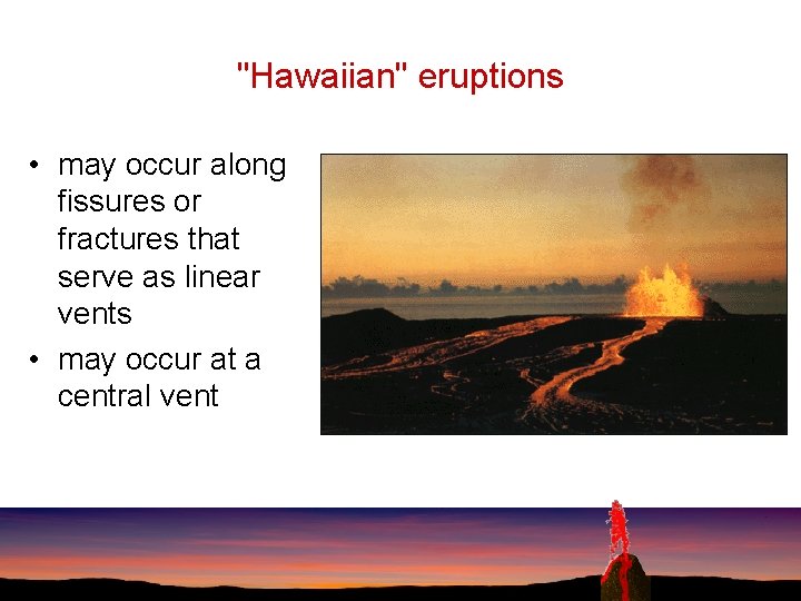 "Hawaiian" eruptions • may occur along fissures or fractures that serve as linear vents