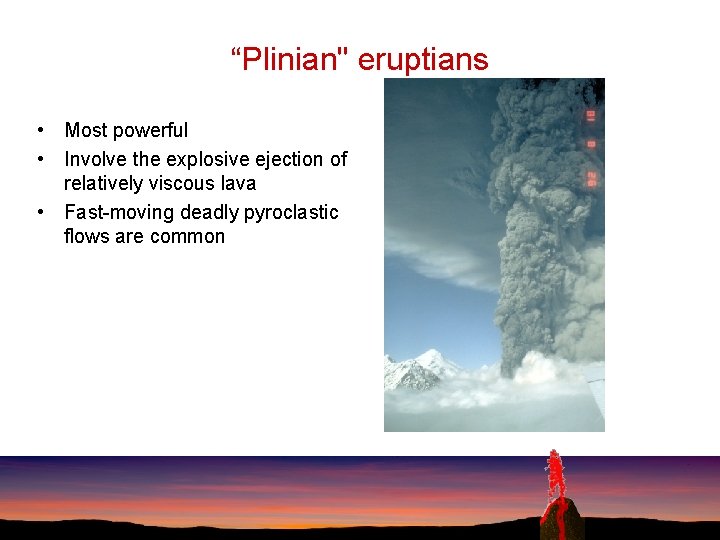 “Plinian" eruptians • Most powerful • Involve the explosive ejection of relatively viscous lava