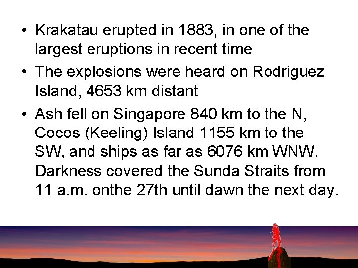  • Krakatau erupted in 1883, in one of the largest eruptions in recent