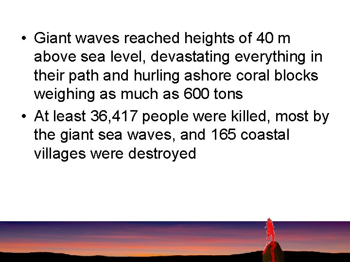  • Giant waves reached heights of 40 m above sea level, devastating everything