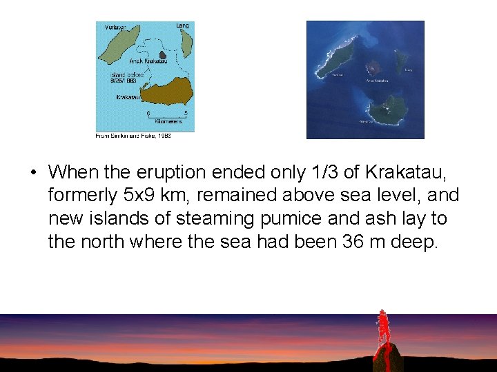  • When the eruption ended only 1/3 of Krakatau, formerly 5 x 9