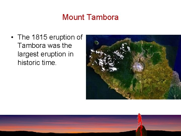 Mount Tambora • The 1815 eruption of Tambora was the largest eruption in historic