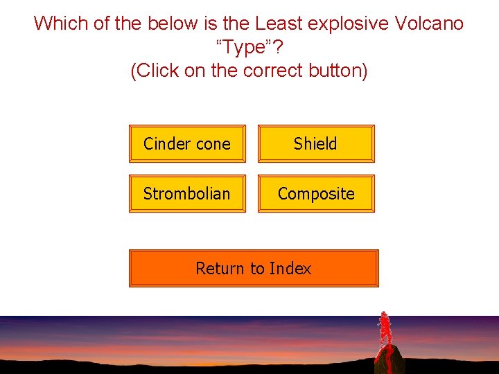 Which of the below is the Least explosive Volcano “Type”? (Click on the correct