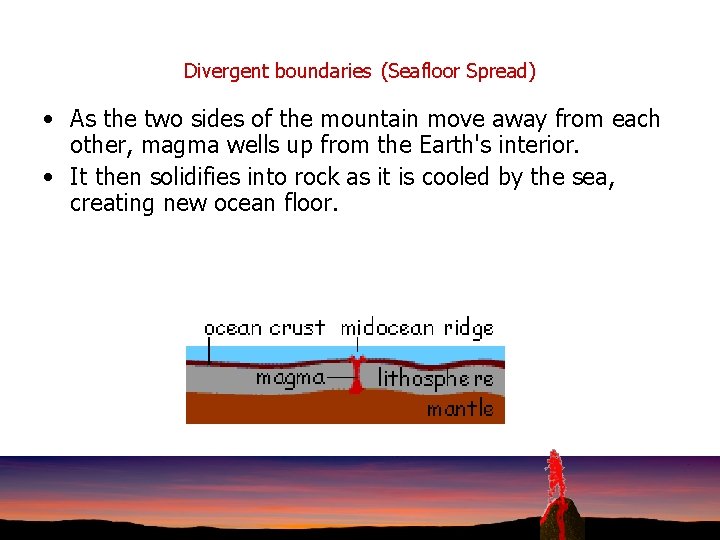 Divergent boundaries (Seafloor Spread) • As the two sides of the mountain move away