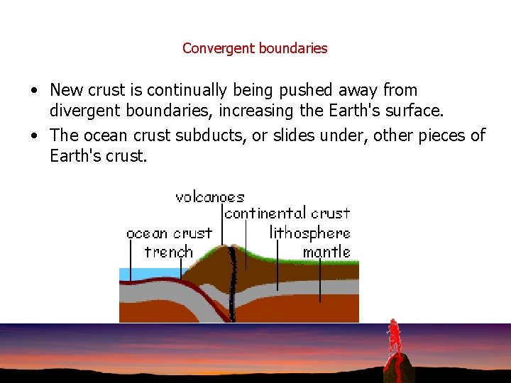 Convergent boundaries • New crust is continually being pushed away from divergent boundaries, increasing