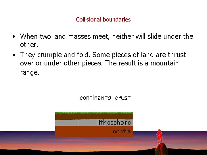 Collisional boundaries • When two land masses meet, neither will slide under the other.