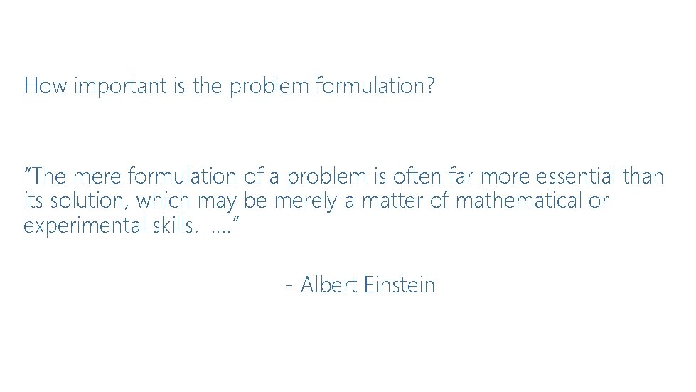 How important is the problem formulation? “The mere formulation of a problem is often