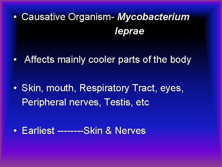  • Causative Organism- Mycobacterium leprae • Affects mainly cooler parts of the body