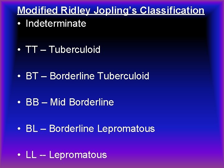 Modified Ridley Jopling’s Classification • Indeterminate • TT – Tuberculoid • BT – Borderline