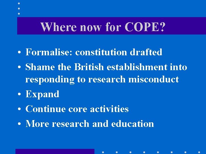 Where now for COPE? • Formalise: constitution drafted • Shame the British establishment into