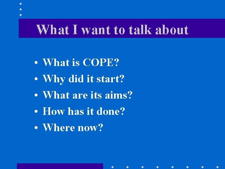 What I want to talk about • • • What is COPE? Why did