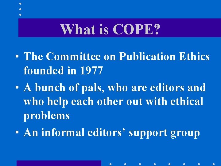 What is COPE? • The Committee on Publication Ethics founded in 1977 • A