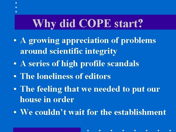 Why did COPE start? • A growing appreciation of problems around scientific integrity •