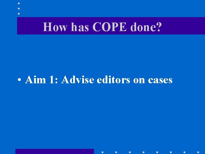 How has COPE done? • Aim 1: Advise editors on cases 