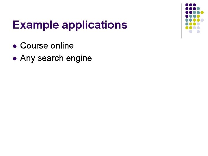 Example applications l l Course online Any search engine 