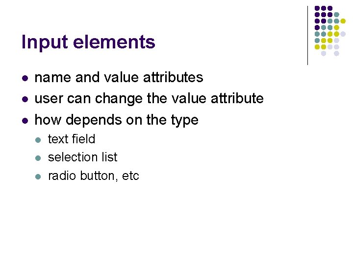 Input elements l l l name and value attributes user can change the value