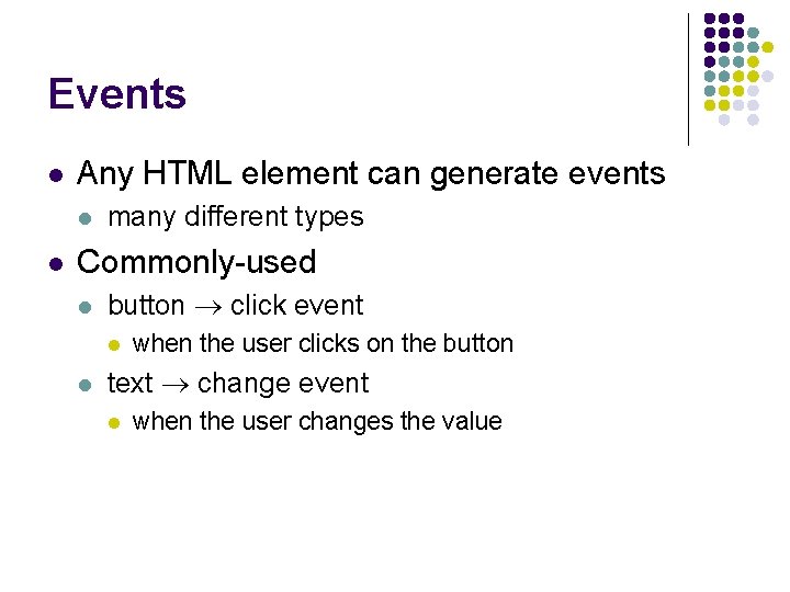 Events l Any HTML element can generate events l l many different types Commonly-used
