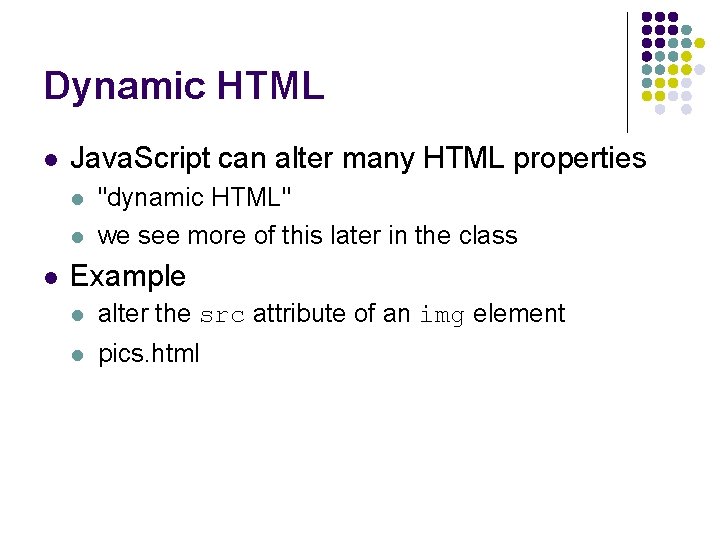 Dynamic HTML l Java. Script can alter many HTML properties l l l "dynamic