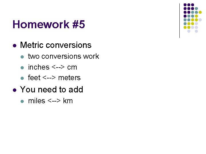 Homework #5 l Metric conversions l l two conversions work inches <--> cm feet