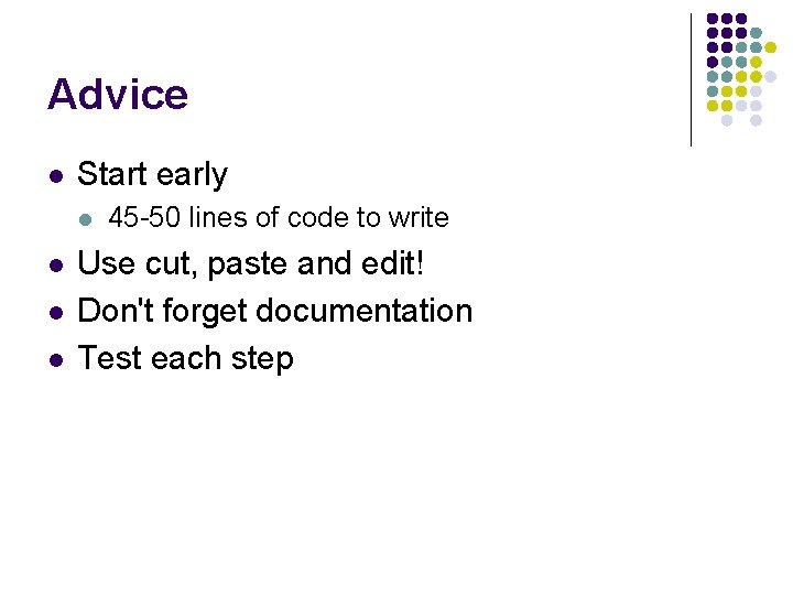 Advice l Start early l l 45 -50 lines of code to write Use