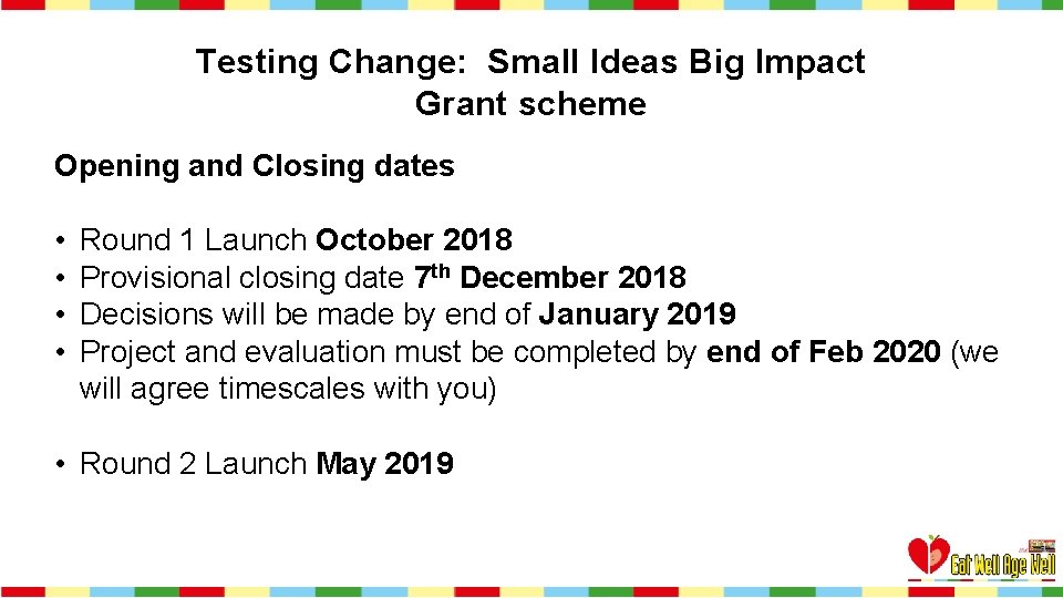 Testing Change: Small Ideas Big Impact Grant scheme Opening and Closing dates • •