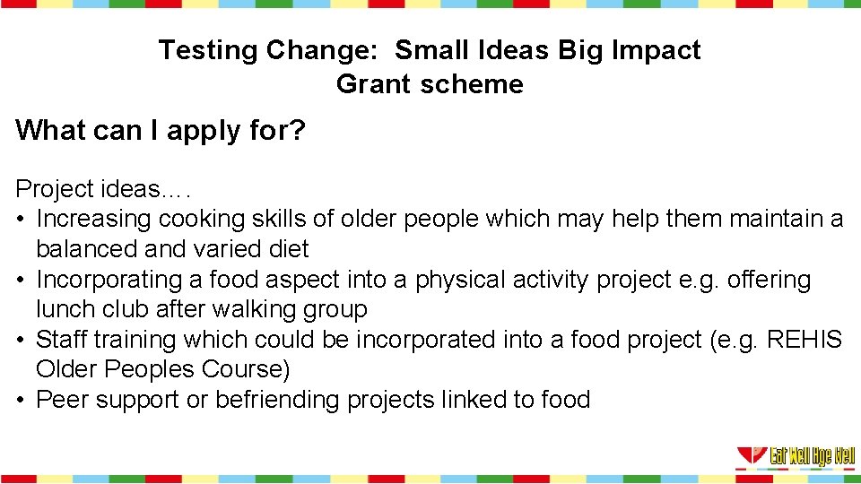 Testing Change: Small Ideas Big Impact Grant scheme What can I apply for? Project