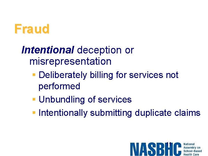 Fraud Intentional deception or misrepresentation § Deliberately billing for services not performed § Unbundling