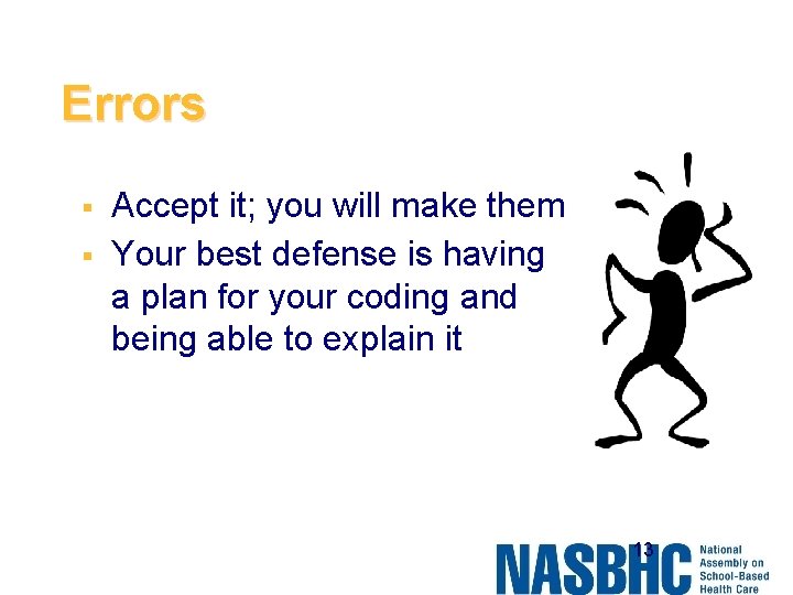 Errors § § Accept it; you will make them Your best defense is having