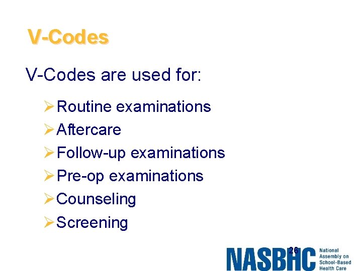 V-Codes are used for: ØRoutine examinations ØAftercare ØFollow-up examinations ØPre-op examinations ØCounseling ØScreening 26