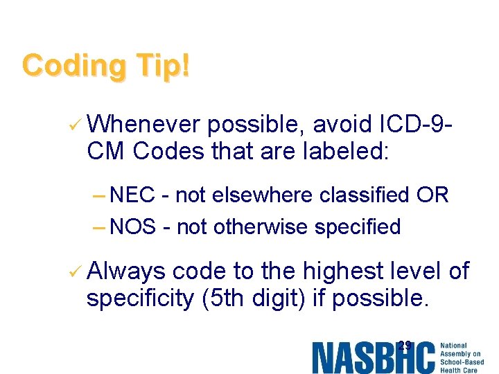 Coding Tip! ü Whenever possible, avoid ICD-9 CM Codes that are labeled: – NEC
