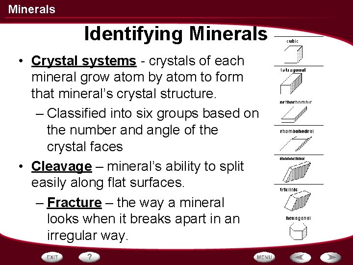 Minerals Identifying Minerals • Crystal systems - crystals of each mineral grow atom by