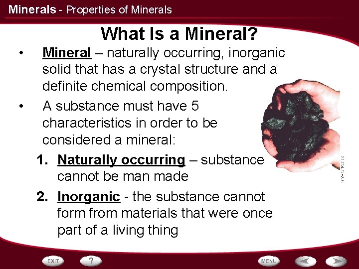 Minerals - Properties of Minerals What Is a Mineral? • Mineral – naturally occurring,