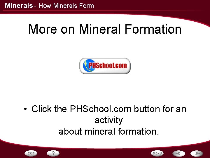 Minerals - How Minerals Form More on Mineral Formation • Click the PHSchool. com
