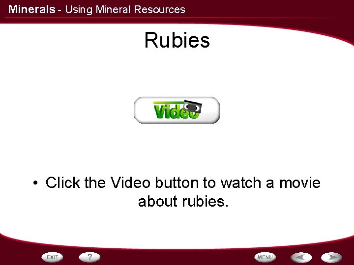 Minerals - Using Mineral Resources Rubies • Click the Video button to watch a