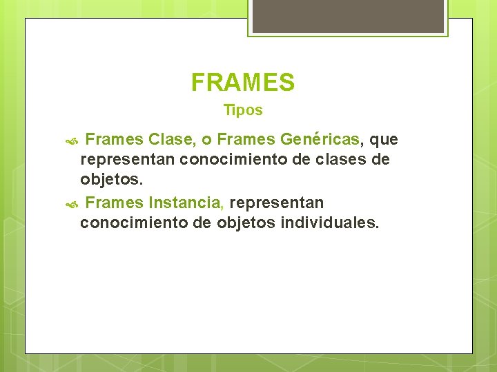 FRAMES Tipos Frames Clase, o Frames Genéricas, que representan conocimiento de clases de objetos.