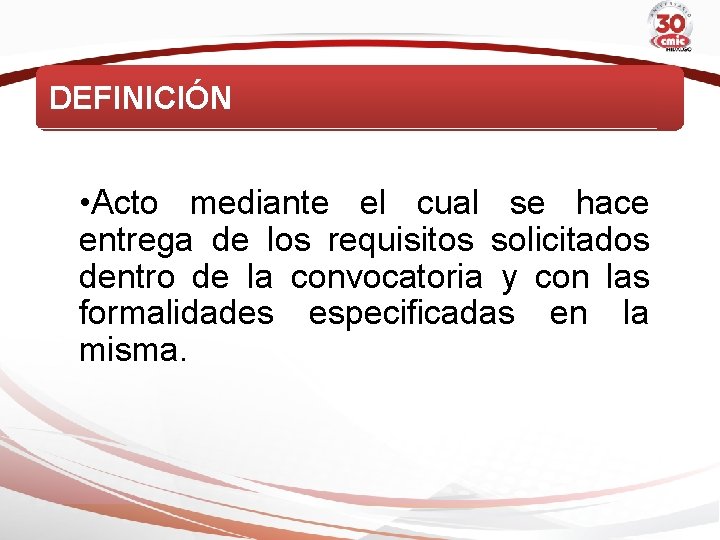 DEFINICIÓN • Acto mediante el cual se hace entrega de los requisitos solicitados dentro