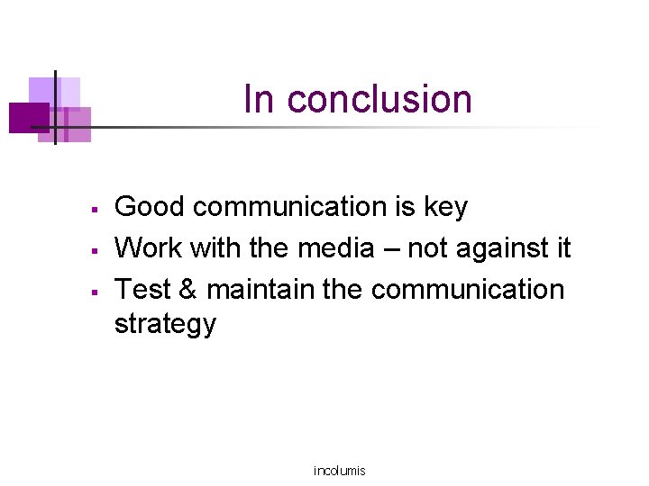 In conclusion § § § Good communication is key Work with the media –